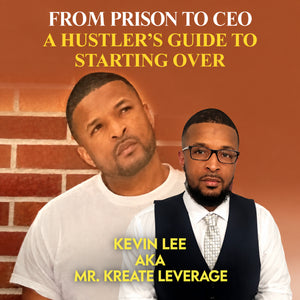 Kreating Leverage: From Prison to CEO. A Hustler’s Guide to Starting Over.